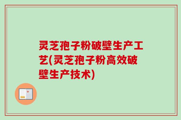 灵芝孢子粉破壁生产工艺(灵芝孢子粉高效破壁生产技术)-第1张图片-卓越灵芝孢子粉 灵芝孢子粉破壁生产工艺(灵芝孢子粉高效破壁生产技术)-第1张图片-卓越灵芝孢子粉