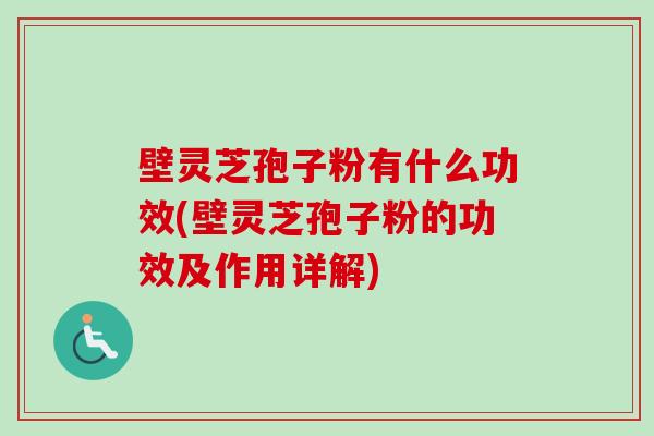 壁灵芝孢子粉有什么功效(壁灵芝孢子粉的功效及作用详解)-第1张图片-卓越灵芝孢子粉 壁灵芝孢子粉有什么功效(壁灵芝孢子粉的功效及作用详解)-第1张图片-卓越灵芝孢子粉