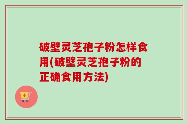 破壁灵芝孢子粉怎样食用(破壁灵芝孢子粉的正确食用方法)-第1张图片-卓越灵芝孢子粉 破壁灵芝孢子粉怎样食用(破壁灵芝孢子粉的正确食用方法)-第1张图片-卓越灵芝孢子粉