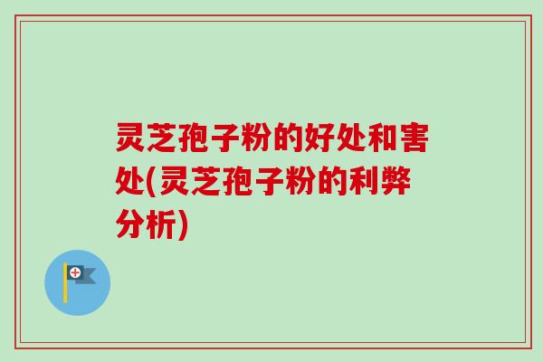 灵芝孢子粉的好处和害处(灵芝孢子粉的利弊分析)-第1张图片-卓越灵芝孢子粉