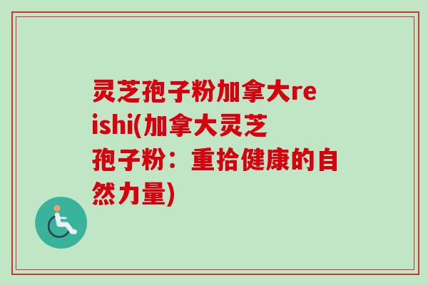 灵芝孢子粉加拿大reishi(加拿大灵芝孢子粉:重拾健康的自然力量)-第1张图片-卓越灵芝孢子粉 灵芝孢子粉加拿大reishi(加拿大灵芝孢子粉:重拾健康的自然力量)-第1张图片-卓越灵芝孢子粉