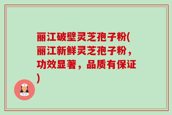 丽江破壁灵芝孢子粉(丽江新鲜灵芝孢子粉，功效显著，品质有保证)-第1张图片-卓越灵芝孢子粉