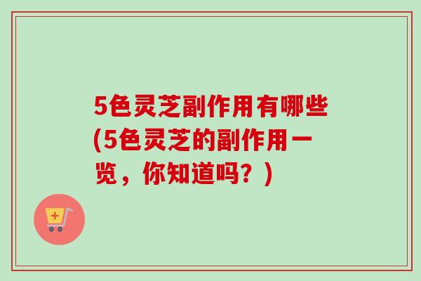 5色灵芝副作用有哪些(5色灵芝的副作用一览，你知道吗？)-第1张图片-卓越灵芝孢子粉