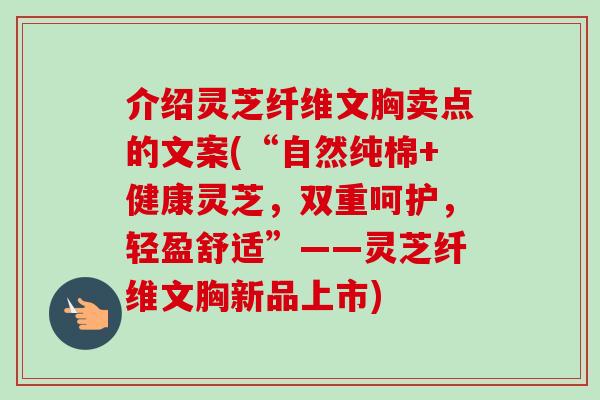 介绍灵芝纤维文胸卖点的文案(“自然纯棉+健康灵芝，双重呵护，轻盈舒适”——灵芝纤维文胸新品上市)-第1张图片-卓越灵芝孢子粉