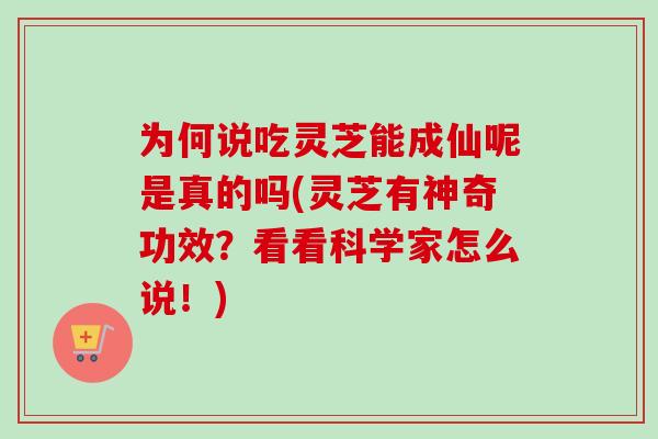 为何说吃灵芝能成仙呢是真的吗(灵芝有神奇功效?看看科学家怎么说!)-第1张图片-卓越灵芝孢子粉 为何说吃灵芝能成仙呢是真的吗(灵芝有神奇功效?看看科学家怎么说!)-第1张图片-卓越灵芝孢子粉