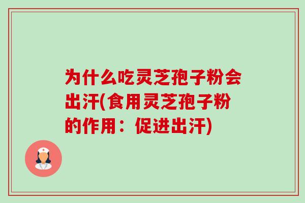 为什么吃灵芝孢子粉会出汗(食用灵芝孢子粉的作用:促进出汗)-第1张图片-卓越灵芝孢子粉 为什么吃灵芝孢子粉会出汗(食用灵芝孢子粉的作用:促进出汗)-第1张图片-卓越灵芝孢子粉
