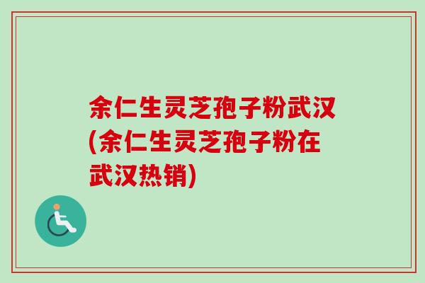 余仁生灵芝孢子粉武汉(余仁生灵芝孢子粉在武汉热销)-第1张图片-卓越灵芝孢子粉 余仁生灵芝孢子粉武汉(余仁生灵芝孢子粉在武汉热销)-第1张图片-卓越灵芝孢子粉
