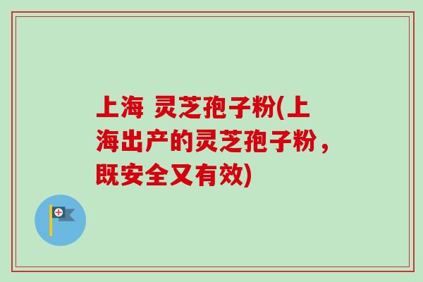 上海 灵芝孢子粉(上海出产的灵芝孢子粉,既安全又有效)-第1张图片-卓越灵芝孢子粉 上海 灵芝孢子粉(上海出产的灵芝孢子粉,既安全又有效)-第1张图片-卓越灵芝孢子粉
