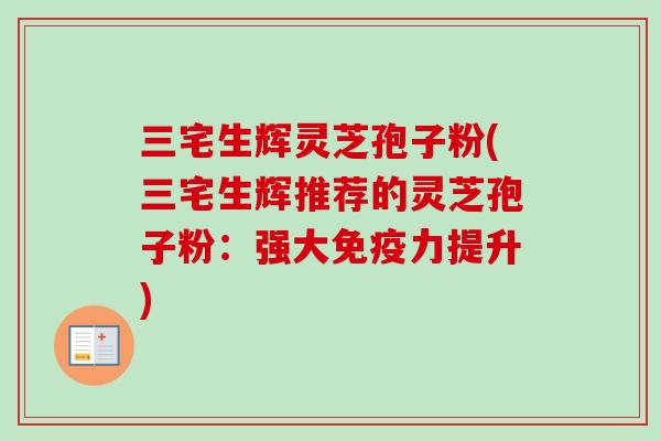 三宅生辉灵芝孢子粉(三宅生辉推荐的灵芝孢子粉：强大免疫力提升)-第1张图片-卓越灵芝孢子粉