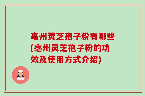 亳州灵芝孢子粉有哪些(亳州灵芝孢子粉的功效及使用方式介绍)-第1张图片-卓越灵芝孢子粉 亳州灵芝孢子粉有哪些(亳州灵芝孢子粉的功效及使用方式介绍)-第1张图片-卓越灵芝孢子粉