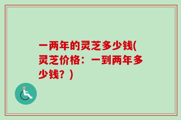 一两年的灵芝多少钱(灵芝价格:一到两年多少钱?)-第1张图片-卓越灵芝孢子粉 一两年的灵芝多少钱(灵芝价格:一到两年多少钱?)-第1张图片-卓越灵芝孢子粉