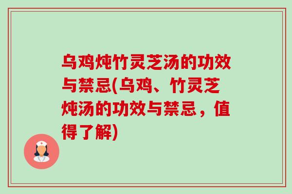 乌鸡炖竹灵芝汤的功效与禁忌(乌鸡、竹灵芝炖汤的功效与禁忌,值得了解)-第1张图片-卓越灵芝孢子粉 乌鸡炖竹灵芝汤的功效与禁忌(乌鸡、竹灵芝炖汤的功效与禁忌,值得了解)-第1张图片-卓越灵芝孢子粉