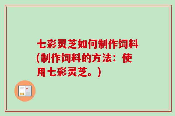 七彩灵芝如何制作饲料(制作饲料的方法:使用七彩灵芝。)-第1张图片-卓越灵芝孢子粉 七彩灵芝如何制作饲料(制作饲料的方法:使用七彩灵芝。)-第1张图片-卓越灵芝孢子粉