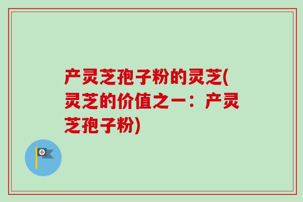 产灵芝孢子粉的灵芝(灵芝的价值之一:产灵芝孢子粉)-第1张图片-卓越灵芝孢子粉 产灵芝孢子粉的灵芝(灵芝的价值之一:产灵芝孢子粉)-第1张图片-卓越灵芝孢子粉