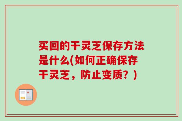买回的干灵芝保存方法是什么(如何正确保存干灵芝，防止变质？)-第1张图片-卓越灵芝孢子粉