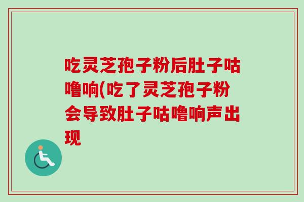 吃灵芝孢子粉后肚子咕噜响(吃了灵芝孢子粉会导致肚子咕噜响声出现-第1张图片-卓越灵芝孢子粉 吃灵芝孢子粉后肚子咕噜响(吃了灵芝孢子粉会导致肚子咕噜响声出现-第1张图片-卓越灵芝孢子粉