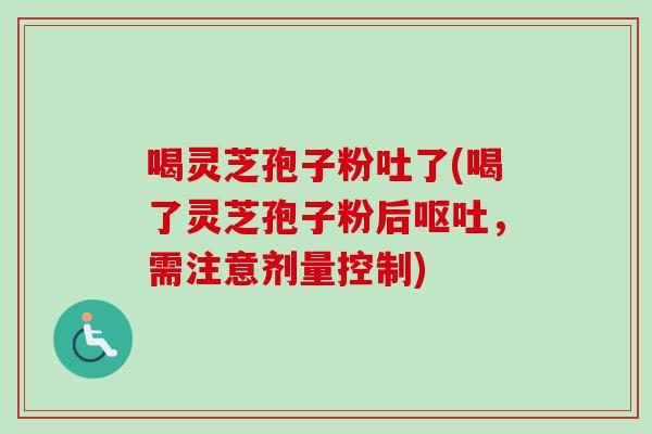 喝灵芝孢子粉吐了(喝了灵芝孢子粉后呕吐,需注意剂量控制)-第1张图片-卓越灵芝孢子粉 喝灵芝孢子粉吐了(喝了灵芝孢子粉后呕吐,需注意剂量控制)-第1张图片-卓越灵芝孢子粉