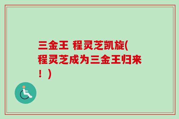 三金王 程灵芝凯旋(程灵芝成为三金王归来!)-第1张图片-卓越灵芝孢子粉 三金王 程灵芝凯旋(程灵芝成为三金王归来!)-第1张图片-卓越灵芝孢子粉