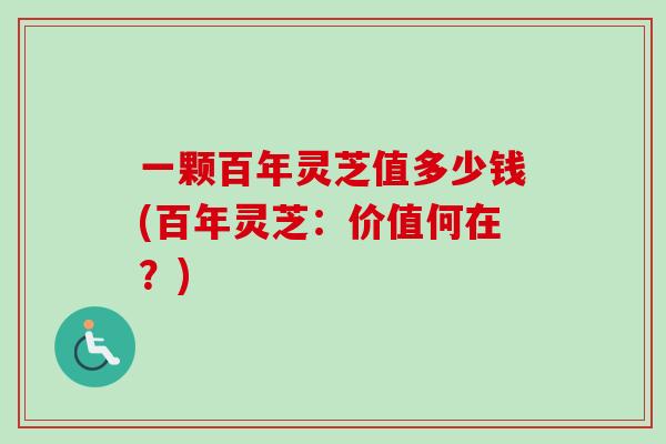 一颗百年灵芝值多少钱(百年灵芝:价值何在?)-第1张图片-卓越灵芝孢子粉 一颗百年灵芝值多少钱(百年灵芝:价值何在?)-第1张图片-卓越灵芝孢子粉
