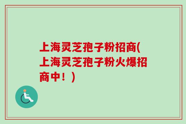 上海灵芝孢子粉招商(上海灵芝孢子粉火爆招商中!)-第1张图片-卓越灵芝孢子粉 上海灵芝孢子粉招商(上海灵芝孢子粉火爆招商中!)-第1张图片-卓越灵芝孢子粉