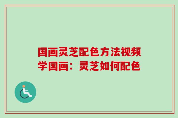 国画灵芝配色方法视频学国画:灵芝如何配色-第1张图片-卓越灵芝孢子粉 国画灵芝配色方法视频学国画:灵芝如何配色-第1张图片-卓越灵芝孢子粉