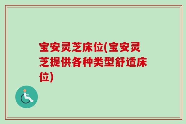 宝安灵芝床位(宝安灵芝提供各种类型舒适床位)-第1张图片-卓越灵芝孢子粉 宝安灵芝床位(宝安灵芝提供各种类型舒适床位)-第1张图片-卓越灵芝孢子粉