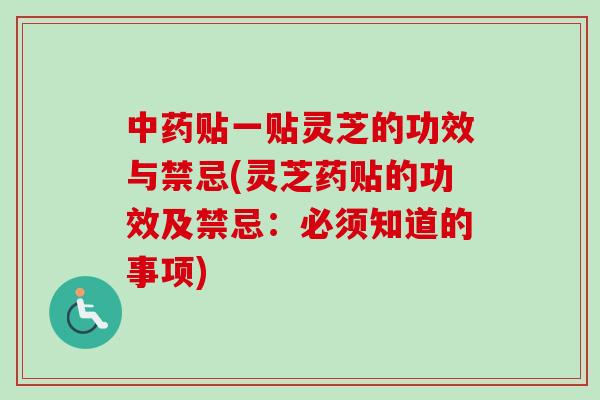 中药贴一贴灵芝的功效与禁忌(灵芝药贴的功效及禁忌:必须知道的事项)-第1张图片-卓越灵芝孢子粉 中药贴一贴灵芝的功效与禁忌(灵芝药贴的功效及禁忌:必须知道的事项)-第1张图片-卓越灵芝孢子粉