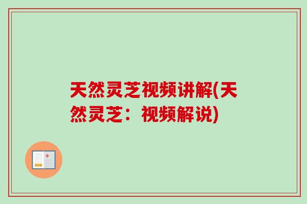天然灵芝视频讲解(天然灵芝:视频解说)-第1张图片-卓越灵芝孢子粉 天然灵芝视频讲解(天然灵芝:视频解说)-第1张图片-卓越灵芝孢子粉