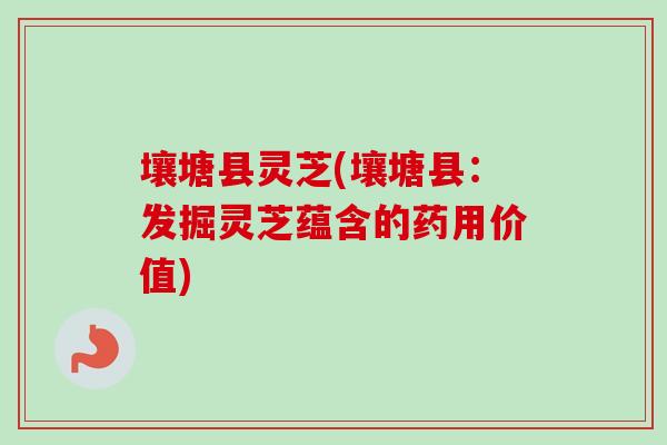 壤塘县灵芝(壤塘县:发掘灵芝蕴含的药用价值)-第1张图片-卓越灵芝孢子粉 壤塘县灵芝(壤塘县:发掘灵芝蕴含的药用价值)-第1张图片-卓越灵芝孢子粉