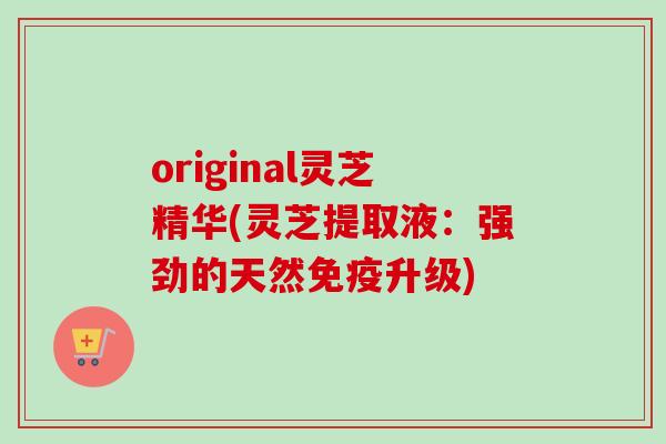 original灵芝精华(灵芝提取液:强劲的天然免疫升级)-第1张图片-卓越灵芝孢子粉 original灵芝精华(灵芝提取液:强劲的天然免疫升级)-第1张图片-卓越灵芝孢子粉