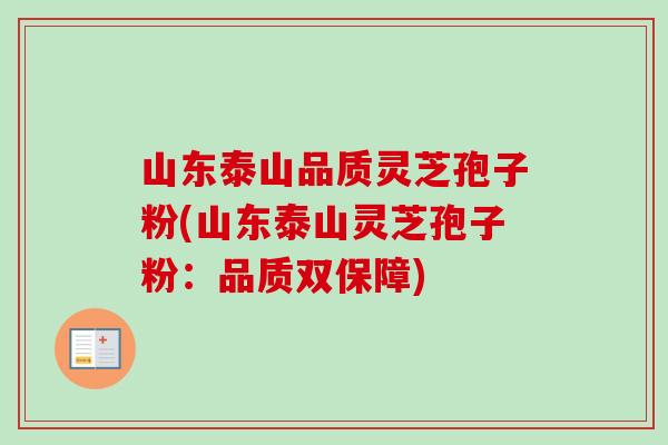 山东泰山品质灵芝孢子粉(山东泰山灵芝孢子粉:品质双保障)-第1张图片-卓越灵芝孢子粉 山东泰山品质灵芝孢子粉(山东泰山灵芝孢子粉:品质双保障)-第1张图片-卓越灵芝孢子粉