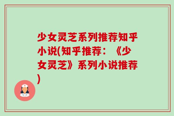 少女灵芝系列推荐知乎小说(知乎推荐:《少女灵芝》系列小说推荐)-第1张图片-卓越灵芝孢子粉 少女灵芝系列推荐知乎小说(知乎推荐:《少女灵芝》系列小说推荐)-第1张图片-卓越灵芝孢子粉