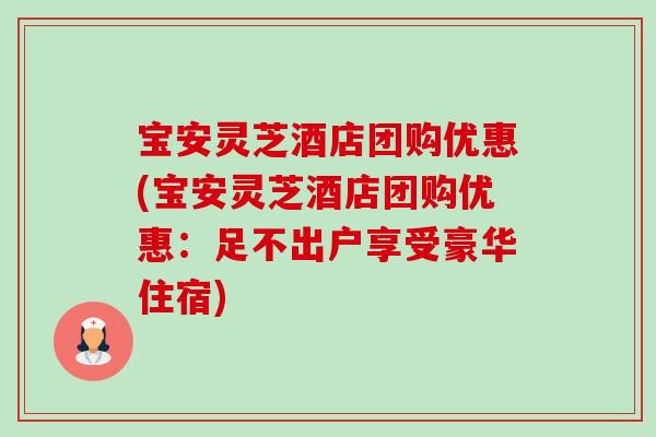 宝安灵芝酒店团购优惠(宝安灵芝酒店团购优惠:足不出户享受豪华住宿)-第1张图片-卓越灵芝孢子粉 宝安灵芝酒店团购优惠(宝安灵芝酒店团购优惠:足不出户享受豪华住宿)-第1张图片-卓越灵芝孢子粉