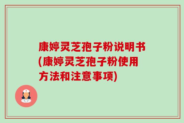 康婷灵芝孢子粉说明书(康婷灵芝孢子粉使用方法和注意事项)-第1张图片-卓越灵芝孢子粉