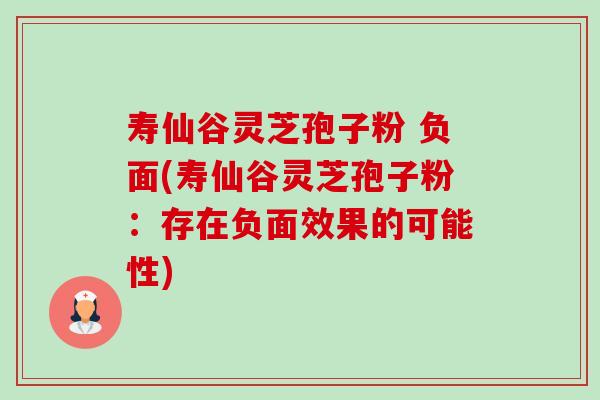 寿仙谷灵芝孢子粉 负面(寿仙谷灵芝孢子粉：存在负面效果的可能性)-第1张图片-卓越灵芝孢子粉