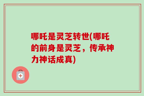哪吒是灵芝转世(哪吒的前身是灵芝,传承神力神话成真)-第1张图片-卓越灵芝孢子粉 哪吒是灵芝转世(哪吒的前身是灵芝,传承神力神话成真)-第1张图片-卓越灵芝孢子粉