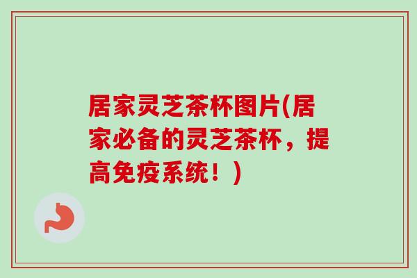 居家灵芝茶杯图片(居家必备的灵芝茶杯,提高免疫系统!)-第1张图片-卓越灵芝孢子粉 居家灵芝茶杯图片(居家必备的灵芝茶杯,提高免疫系统!)-第1张图片-卓越灵芝孢子粉