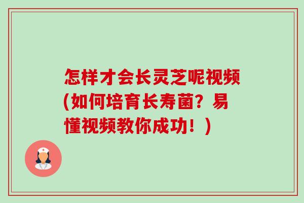 怎样才会长灵芝呢视频(如何培育长寿菌?易懂视频教你成功!)-第1张图片-卓越灵芝孢子粉 怎样才会长灵芝呢视频(如何培育长寿菌?易懂视频教你成功!)-第1张图片-卓越灵芝孢子粉