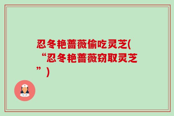 忍冬艳蔷薇偷吃灵芝(“忍冬艳蔷薇窃取灵芝”)-第1张图片-卓越灵芝孢子粉 忍冬艳蔷薇偷吃灵芝(“忍冬艳蔷薇窃取灵芝”)-第1张图片-卓越灵芝孢子粉