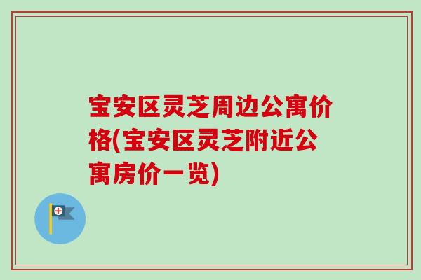 宝安区灵芝周边公寓价格(宝安区灵芝附近公寓房价一览)-第1张图片-卓越灵芝孢子粉 宝安区灵芝周边公寓价格(宝安区灵芝附近公寓房价一览)-第1张图片-卓越灵芝孢子粉