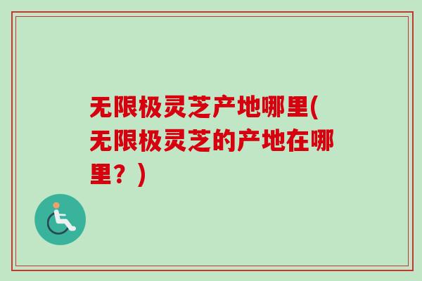 无限极灵芝产地哪里(无限极灵芝的产地在哪里?)-第1张图片-卓越灵芝孢子粉 无限极灵芝产地哪里(无限极灵芝的产地在哪里?)-第1张图片-卓越灵芝孢子粉
