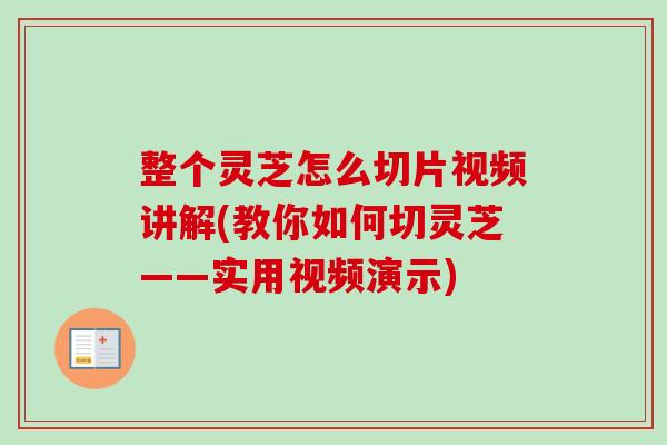 整个灵芝怎么切片视频讲解(教你如何切灵芝——实用视频演示)-第1张图片-卓越灵芝孢子粉 整个灵芝怎么切片视频讲解(教你如何切灵芝——实用视频演示)-第1张图片-卓越灵芝孢子粉