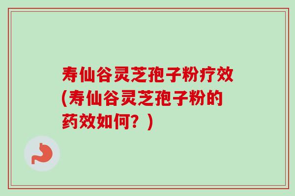 寿仙谷灵芝孢子粉疗效(寿仙谷灵芝孢子粉的药效如何?)-第1张图片-卓越灵芝孢子粉 寿仙谷灵芝孢子粉疗效(寿仙谷灵芝孢子粉的药效如何?)-第1张图片-卓越灵芝孢子粉