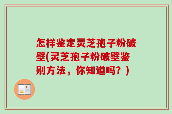 怎样鉴定灵芝孢子粉破壁(灵芝孢子粉破壁鉴别方法,你知道吗?)-第1张图片-卓越灵芝孢子粉 怎样鉴定灵芝孢子粉破壁(灵芝孢子粉破壁鉴别方法,你知道吗?)-第1张图片-卓越灵芝孢子粉