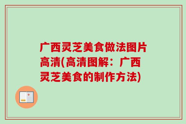 广西灵芝美食做法图片高清(高清图解:广西灵芝美食的制作方法)-第1张图片-卓越灵芝孢子粉 广西灵芝美食做法图片高清(高清图解:广西灵芝美食的制作方法)-第1张图片-卓越灵芝孢子粉