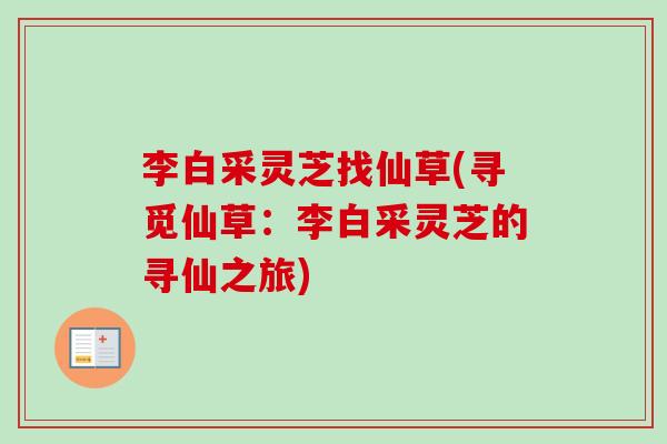 李白采灵芝找仙草(寻觅仙草:李白采灵芝的寻仙之旅)-第1张图片-卓越灵芝孢子粉 李白采灵芝找仙草(寻觅仙草:李白采灵芝的寻仙之旅)-第1张图片-卓越灵芝孢子粉