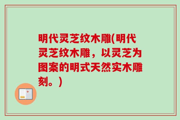 明代灵芝纹木雕(明代灵芝纹木雕，以灵芝为图案的明式天然实木雕刻。)-第1张图片-卓越灵芝孢子粉
