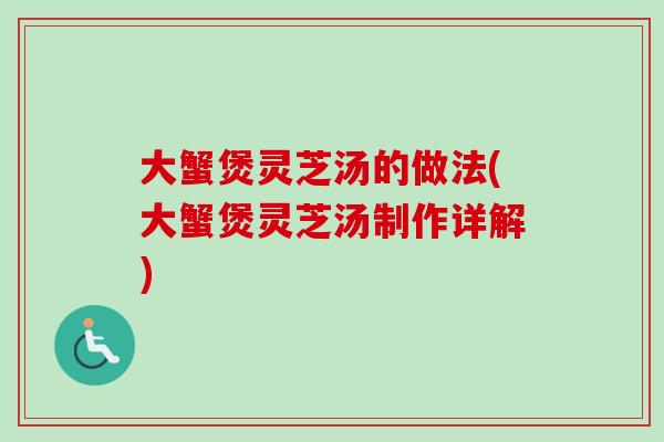 大蟹煲灵芝汤的做法(大蟹煲灵芝汤制作详解)-第1张图片-卓越灵芝孢子粉 大蟹煲灵芝汤的做法(大蟹煲灵芝汤制作详解)-第1张图片-卓越灵芝孢子粉
