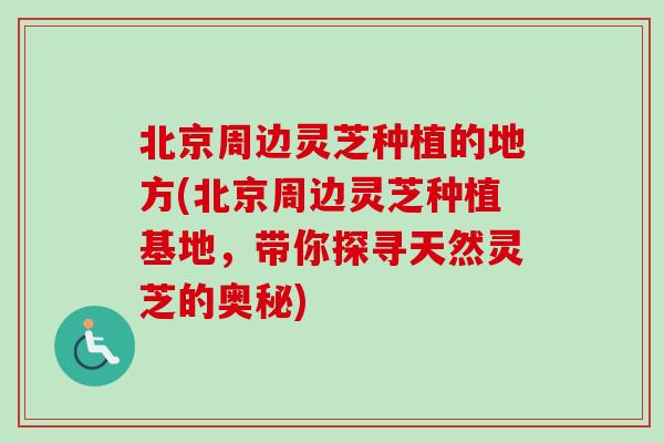 北京周边灵芝种植的地方(北京周边灵芝种植基地,带你探寻天然灵芝的奥秘)-第1张图片-卓越灵芝孢子粉 北京周边灵芝种植的地方(北京周边灵芝种植基地,带你探寻天然灵芝的奥秘)-第1张图片-卓越灵芝孢子粉