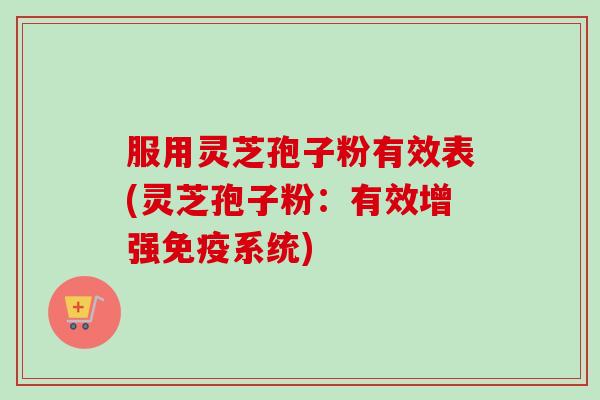服用灵芝孢子粉有效表(灵芝孢子粉:有效增强免疫系统)-第1张图片-卓越灵芝孢子粉 服用灵芝孢子粉有效表(灵芝孢子粉:有效增强免疫系统)-第1张图片-卓越灵芝孢子粉